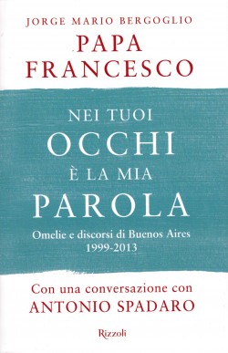 Nei tuoi occhi è la mia parola - Omelie e discorsi di Buenos Aires 1999-2013